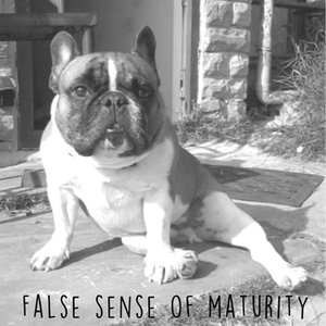 False Sense of Maturity