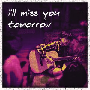 I'll Miss You Tomorrow