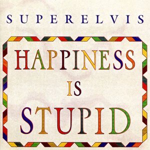 Happiness Is Stupid