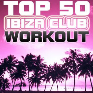 Top 50 Ibiza Club Workout