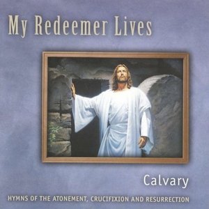 My Redeemer Lives: Calvary