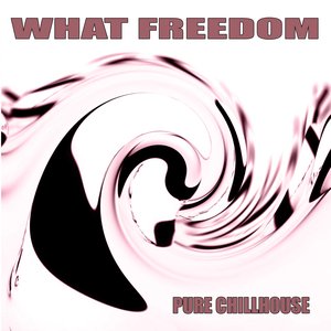 What Freedom (Pure Chillhouse)