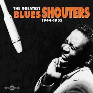 The Greatest Blues Shouters 1944-1955