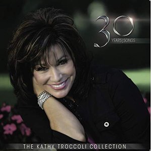 The Kathy Troccoli Collection 30 Years / Songs