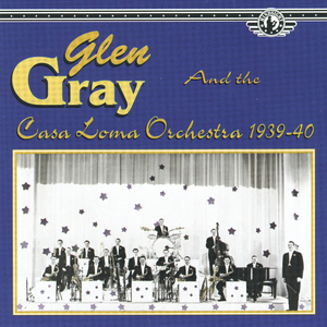 Glen Gray - Glen Gray & The Casa Loma Orchestra, 1939-40 - Zortam Music