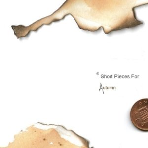 Image for '6 Short Pieces For Autumn (2005)'