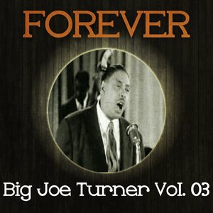Forever Big Joe Turner, Vol. 3