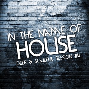 In the Name of House, Vol. 4 (Deep & Soulful Session)