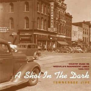 A Shot in the Dark - Tennessee Jive - Country Music on Nashville's Independent Labels 1945-1955, Vol. 2