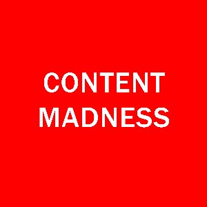Content Madness