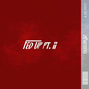 Bazanji - Fed Up, Pt. 2 Lyrics - Zortam Music