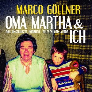 Oma Martha & ich - (Das ungekürzte Hörbuch - Gelesen vom Autor)