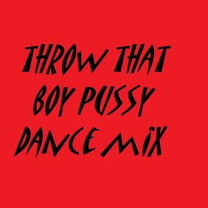 Throw That Boy Pussy (feat. Dj Fatha Julz) [Dance Mix] - Single