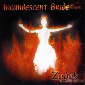 Zadok Worship Series, Vol. 2 - Incandescent Bride