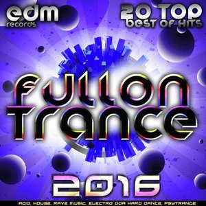 Fullon Trance 2017 - 20 Top Hits Best Of Acid, House, Rave Music, Electro Goa Hard Dance, Psytrance