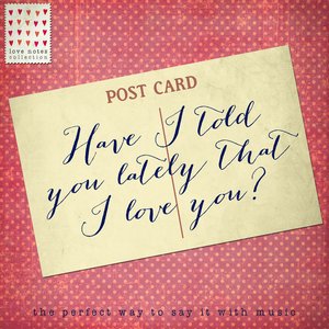 Have I Told You lately That I love you? - Love Notes Collection