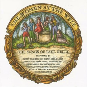 The Women at the Well: The Songs of Paul Kelly