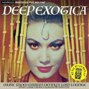 Deep Exotica (Music From Martin Denny’s Lush Lounge)