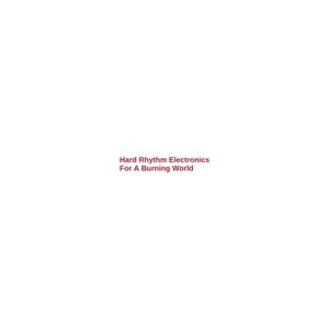 Hard Rhythm Electronics For A Burning World