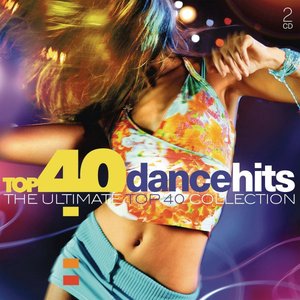 Top 40 Dance Hits (The Ultimate Top 40 Collection)