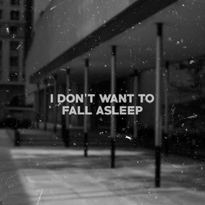 I Don't Want to Fall Asleep