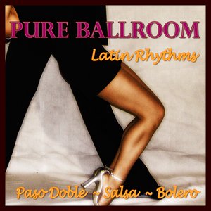 Pure Ballroom - Latin Rhythms (Paso Doble / Salsa / Bolero)