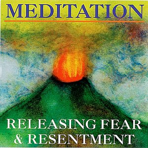 Meditation, Releasing Fear and Resentment