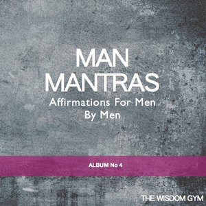 Affirmations for Men By Men: Man Mantras Album 4