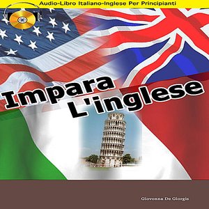 Impara L'inglese (Audio-Libro Italiano-Inglese Per Principianti)