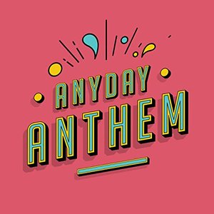 Anyday Anthem