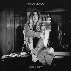 Ingrid Andress - Now I Know Lyrics - Zortam Music