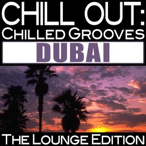 Chill Out: Chilled Grooves Dubai (The Lounge Edition)