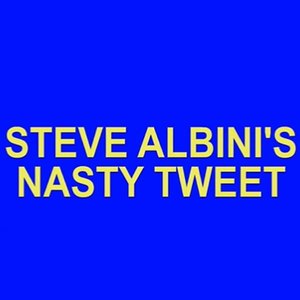 Steve Albini's Nasty Tweet
