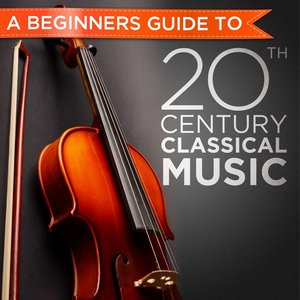 The Beginners Guide to 20th Century Classical Music