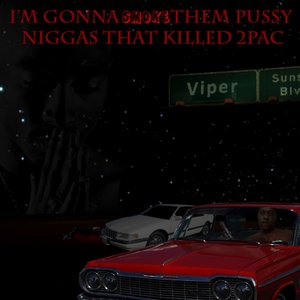 I'm Gonna Smoke Them Pussy Niggas That Killed 2Pac