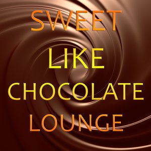 Sweet Like Chocolate Lounge (Delicious Chill Out and Easy Listening Music)