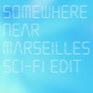 Somewhere Near Marseilles ーマルセイユ辺りー (Sci-Fi Edit) - Single