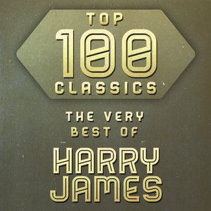 Top 100 Classics - The Very Best of Harry James