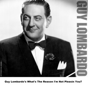 Guy Lombardo's What's The Reason I'm Not Pleasin You?