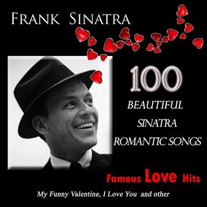 100 Beautiful Sinatra Romantic Songs (Famous Love Hits: My Funny Valentine, I Love You and Other)