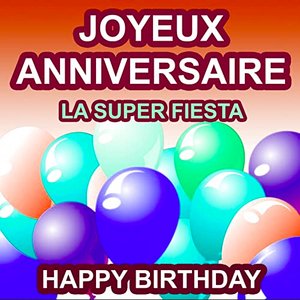 Joyeux Anniversaire - Happy Birthday - La Super Fiesta pour tous les Anniversaires