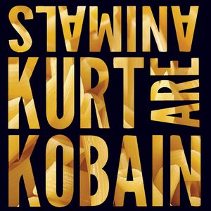 Kurt Kobain Are Animals