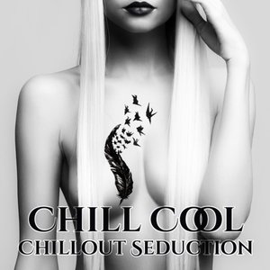 Chill Cool: Chillout Seduction, Electronic Music, Passion, Lounge Moods, Sexy Instrumental Songs, Chill After Dark
