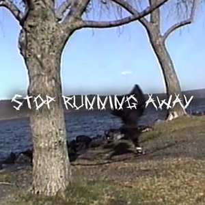 STOP RUNNING AWAY