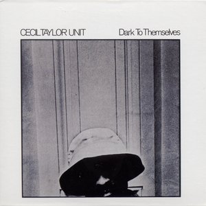 Cecil Taylor Unit: Dark To Themselves