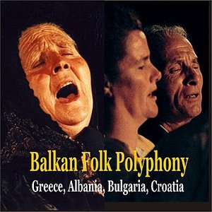 Balkan Folk Polyphony /Greece, Albania, Bulgaria, Croatia, Slovenia