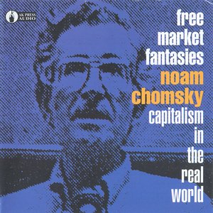 Free Market Fantasies: Capitalism in the Real World