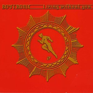 Boytronic - Living Without You 2 - Zortam Music