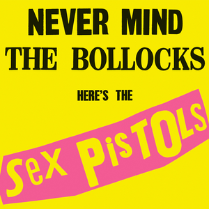 Never Mind the Bollocks, Here’s the Sex Pistols