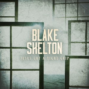 BLAKE SHELTON - Jesus Got A Tight Grip - Zortam Music